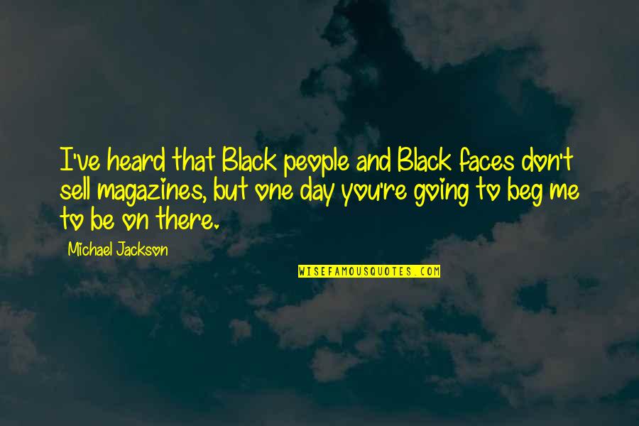 Don't Beg Quotes By Michael Jackson: I've heard that Black people and Black faces