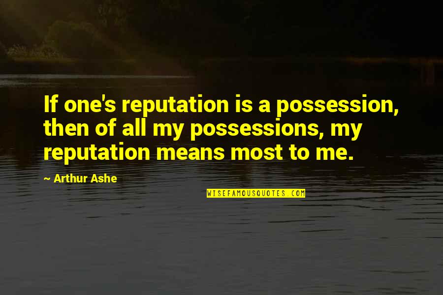 Dont Believe Anyone Quotes By Arthur Ashe: If one's reputation is a possession, then of