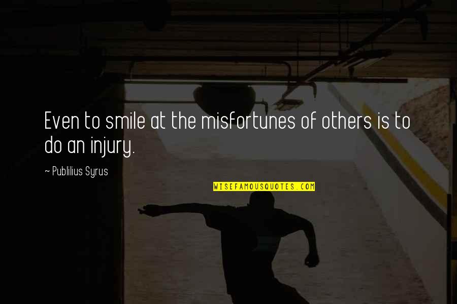 Dont Believe Anyone Quotes By Publilius Syrus: Even to smile at the misfortunes of others