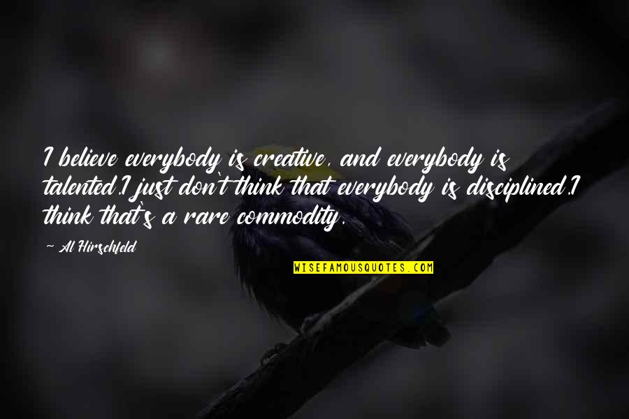 Don't Believe Everybody Quotes By Al Hirschfeld: I believe everybody is creative, and everybody is