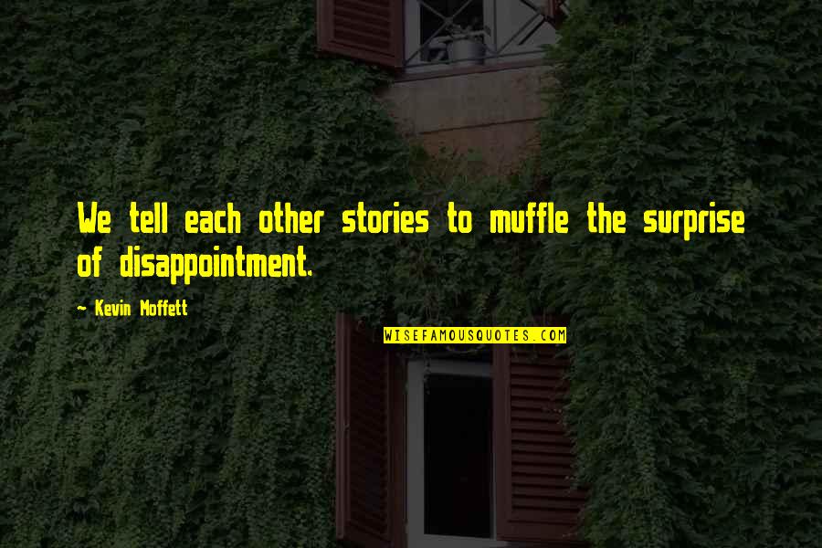 Don't Believe Everybody Quotes By Kevin Moffett: We tell each other stories to muffle the