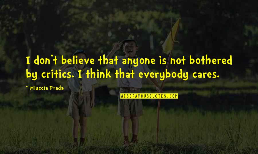 Don't Believe Everybody Quotes By Miuccia Prada: I don't believe that anyone is not bothered