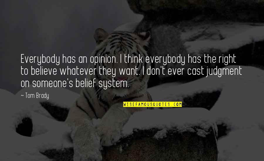Don't Believe Everybody Quotes By Tom Brady: Everybody has an opinion. I think everybody has