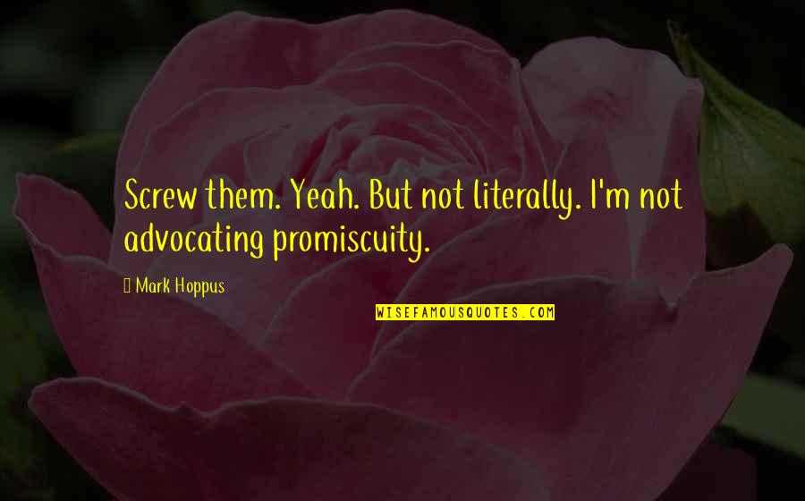 Dont Believe Everything U Hear Quotes By Mark Hoppus: Screw them. Yeah. But not literally. I'm not