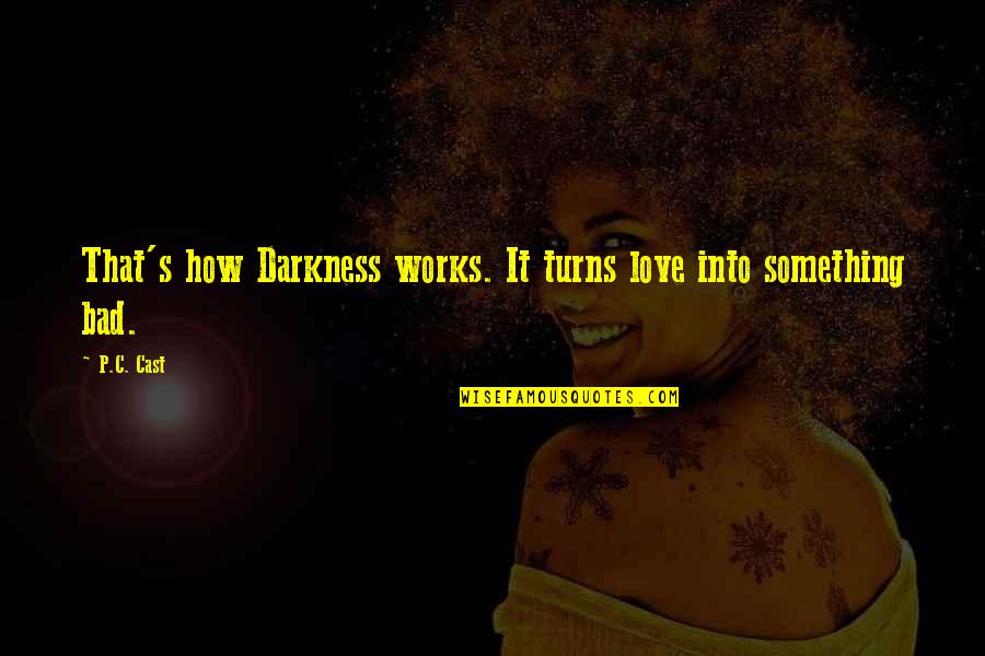 Dont Believe Everything U Hear Quotes By P.C. Cast: That's how Darkness works. It turns love into