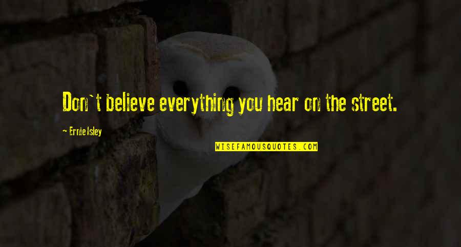 Don't Believe Everything You Hear Quotes By Ernie Isley: Don't believe everything you hear on the street.