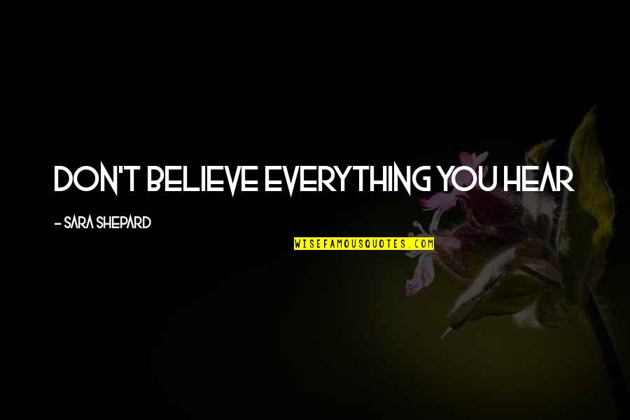 Don't Believe Everything You Hear Quotes By Sara Shepard: Don't believe everything you hear