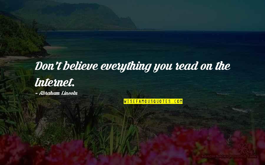 Don't Believe Everything You Read Quotes By Abraham Lincoln: Don't believe everything you read on the Internet.