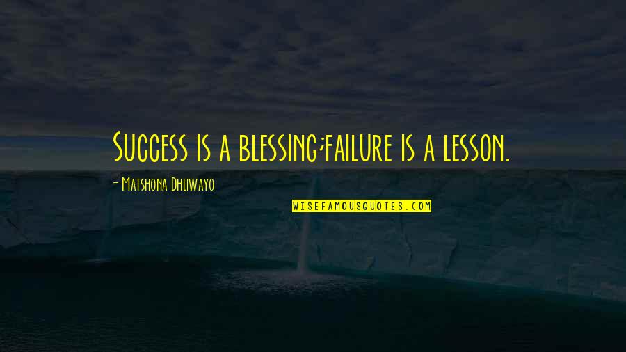 Don't Believe Everything You Read Quotes By Matshona Dhliwayo: Success is a blessing;failure is a lesson.