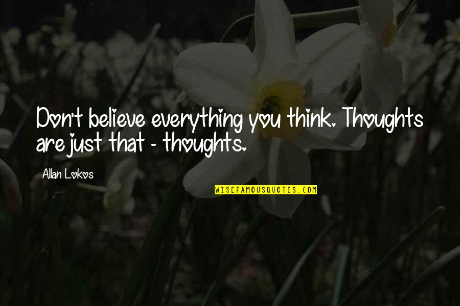 Don't Believe Everything You Think Quotes By Allan Lokos: Don't believe everything you think. Thoughts are just