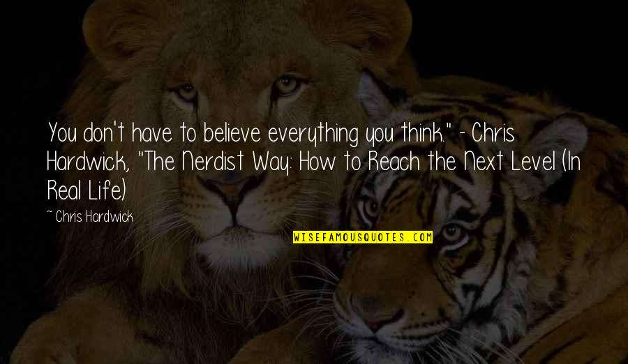 Don't Believe Everything You Think Quotes By Chris Hardwick: You don't have to believe everything you think."