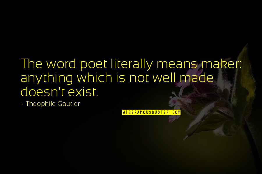 Don't Believe Everything You Think Quotes By Theophile Gautier: The word poet literally means maker: anything which