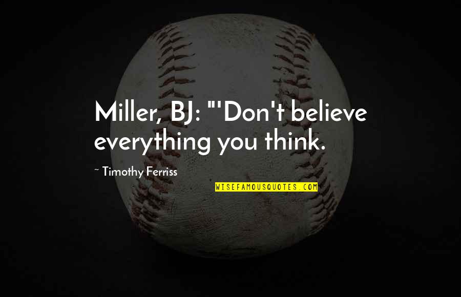Don't Believe Everything You Think Quotes By Timothy Ferriss: Miller, BJ: "'Don't believe everything you think.
