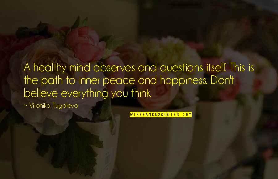 Don't Believe Everything You Think Quotes By Vironika Tugaleva: A healthy mind observes and questions itself. This