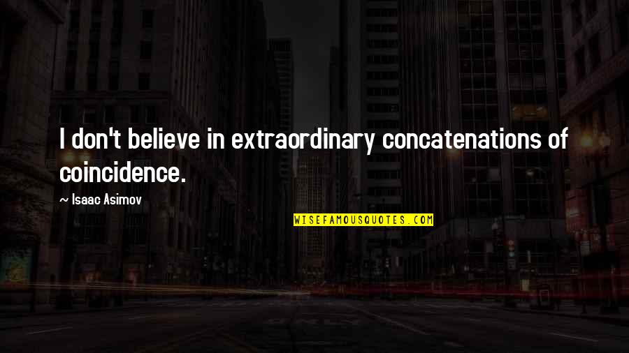Dont Believe In Coincidence Quotes By Isaac Asimov: I don't believe in extraordinary concatenations of coincidence.