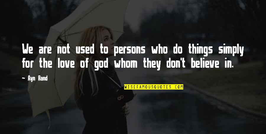 Don't Believe In God Quotes By Ayn Rand: We are not used to persons who do