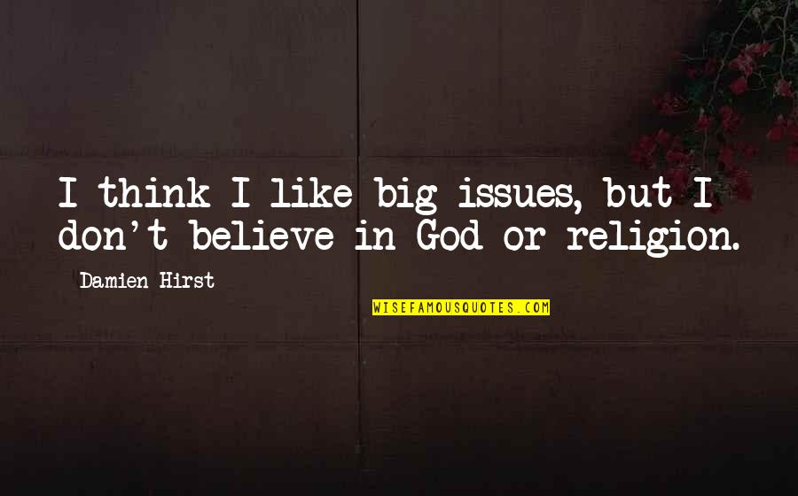 Don't Believe In God Quotes By Damien Hirst: I think I like big issues, but I