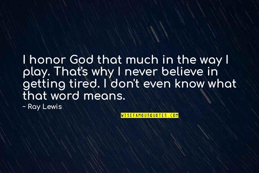 Don't Believe In God Quotes By Ray Lewis: I honor God that much in the way