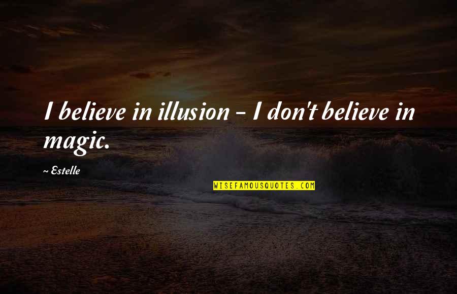 Don't Believe In Magic Quotes By Estelle: I believe in illusion - I don't believe