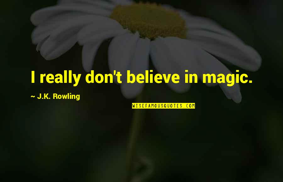 Don't Believe In Magic Quotes By J.K. Rowling: I really don't believe in magic.