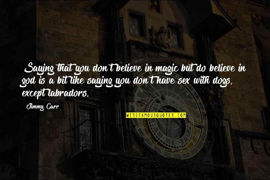 Don't Believe In Magic Quotes By Jimmy Carr: Saying that you don't believe in magic but
