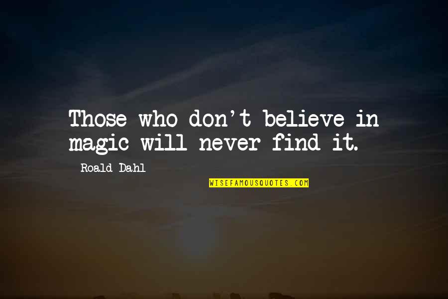 Don't Believe In Magic Quotes By Roald Dahl: Those who don't believe in magic will never