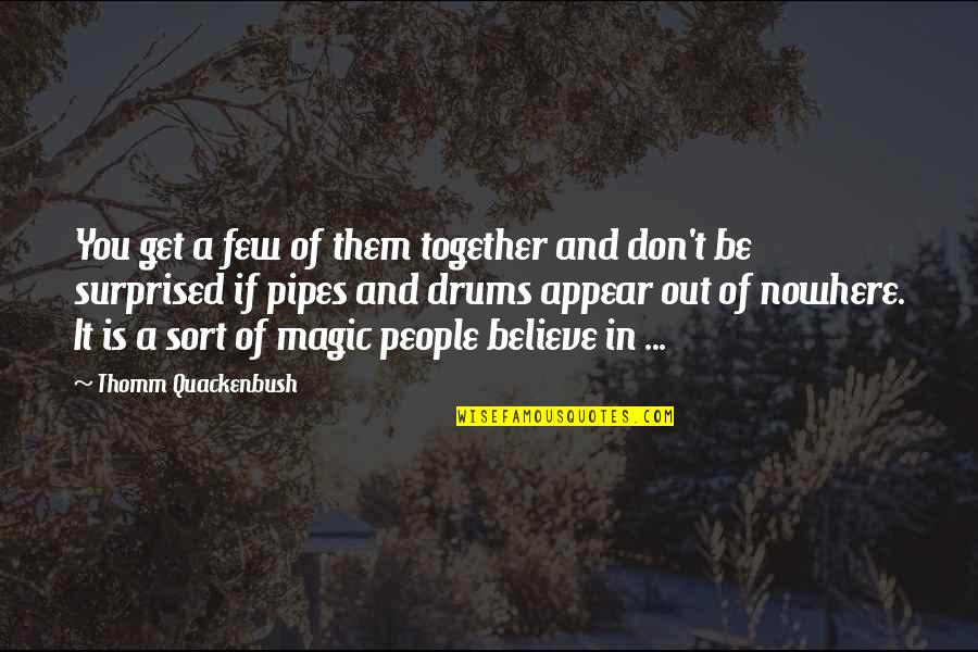 Don't Believe In Magic Quotes By Thomm Quackenbush: You get a few of them together and