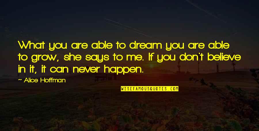 Don't Believe In Me Quotes By Alice Hoffman: What you are able to dream you are