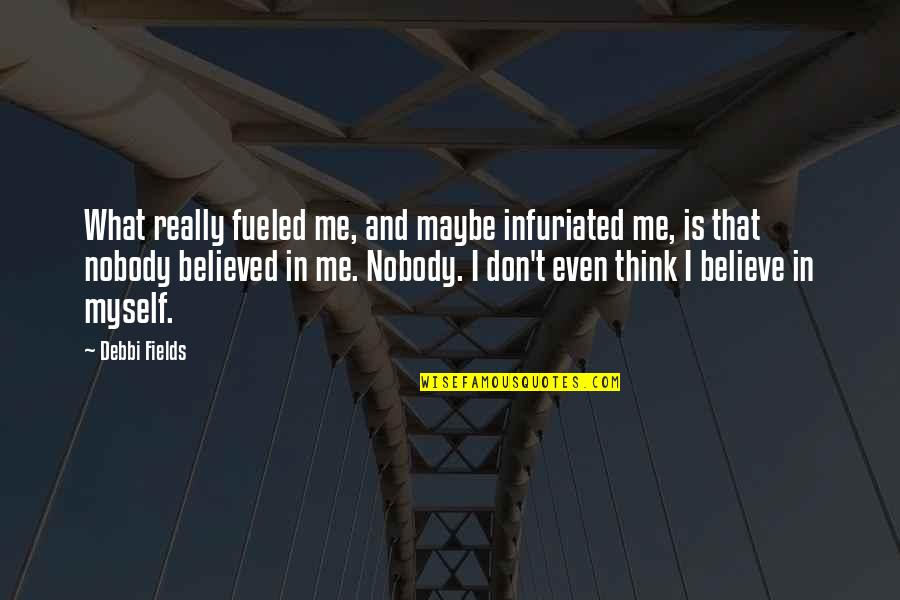 Don't Believe In Me Quotes By Debbi Fields: What really fueled me, and maybe infuriated me,