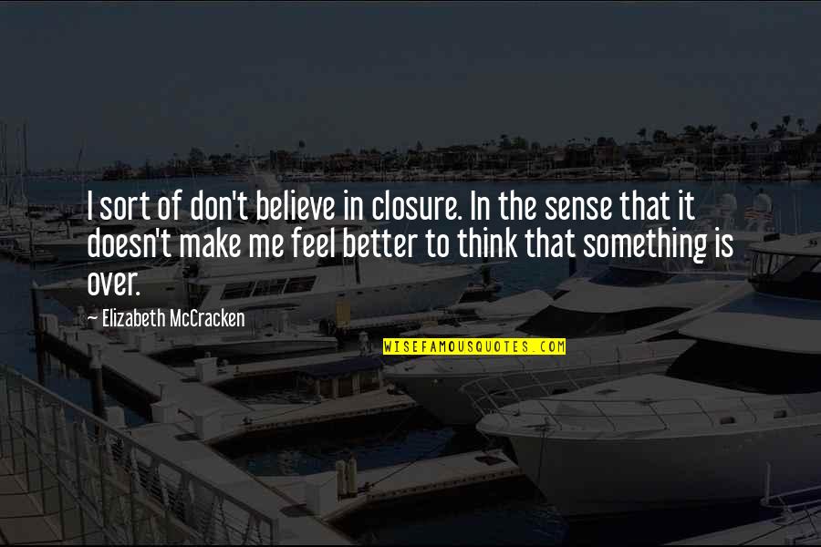 Don't Believe In Me Quotes By Elizabeth McCracken: I sort of don't believe in closure. In