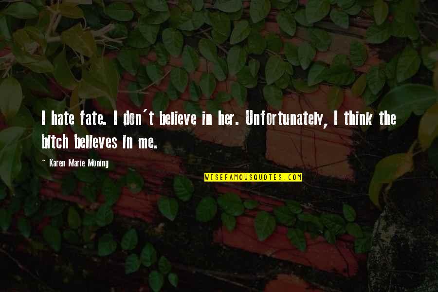 Don't Believe In Me Quotes By Karen Marie Moning: I hate fate. I don't believe in her.