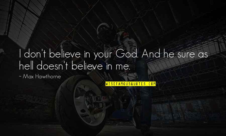 Don't Believe In Me Quotes By Max Hawthorne: I don't believe in your God. And he