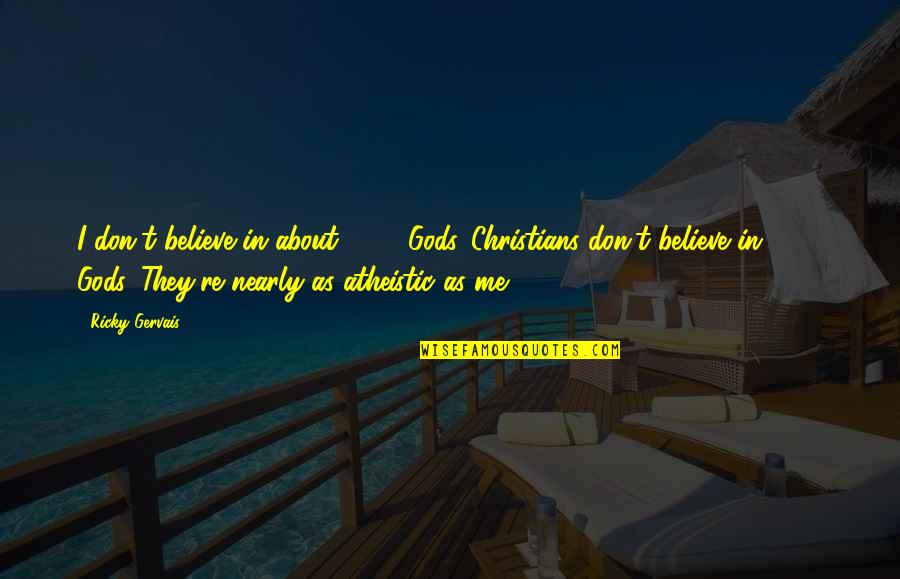 Don't Believe In Me Quotes By Ricky Gervais: I don't believe in about 2700 Gods. Christians