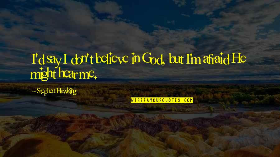 Don't Believe In Me Quotes By Stephen Hawking: I'd say I don't believe in God, but