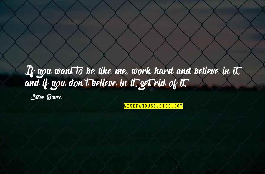 Don't Believe In Me Quotes By Steve Bunce: If you want to be like me, work