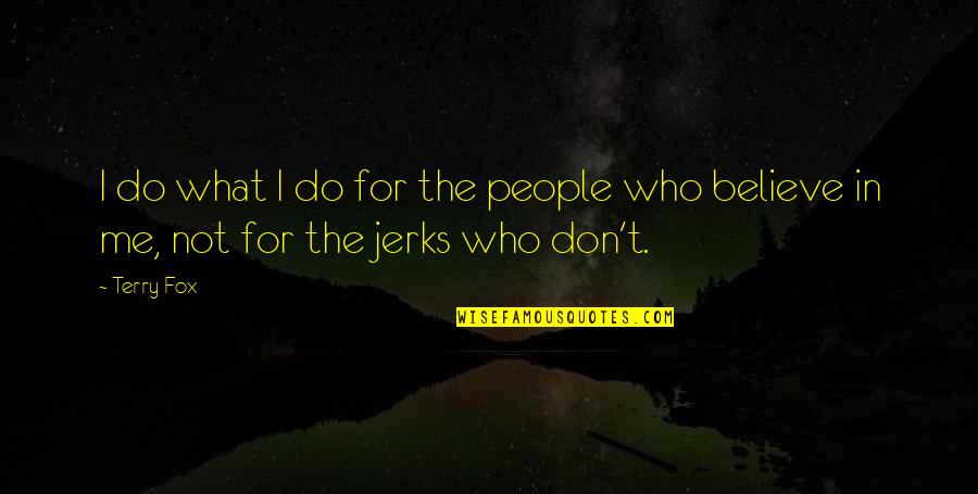 Don't Believe In Me Quotes By Terry Fox: I do what I do for the people