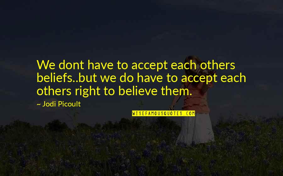 Dont Believe In Others Quotes By Jodi Picoult: We dont have to accept each others beliefs..but