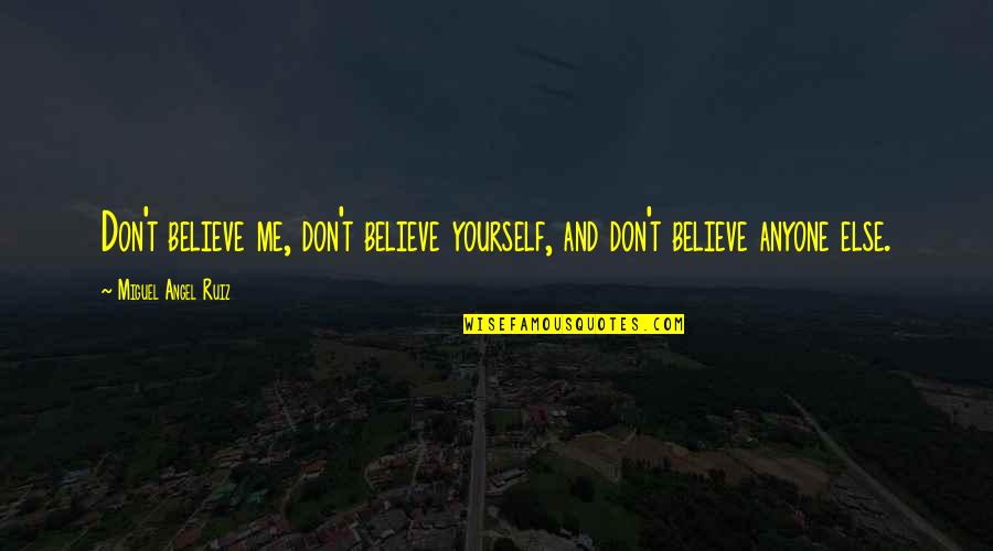 Don't Believe Me Quotes By Miguel Angel Ruiz: Don't believe me, don't believe yourself, and don't Don't Believe Me Quotes By Miguel Angel Ruiz: Don't believe me, don't believe yourself, and don't
