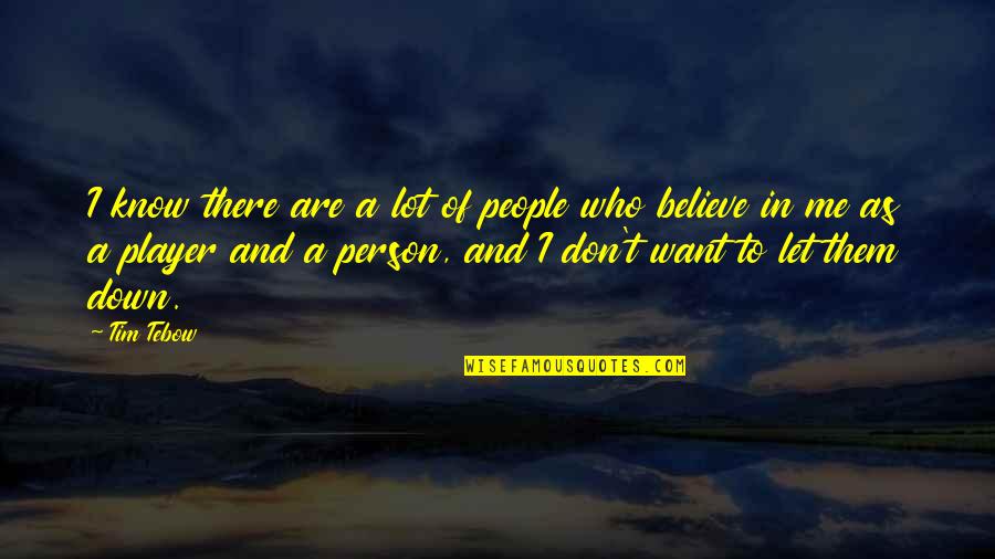 Don't Believe Me Quotes By Tim Tebow: I know there are a lot of people Don't Believe Me Quotes By Tim Tebow: I know there are a lot of people