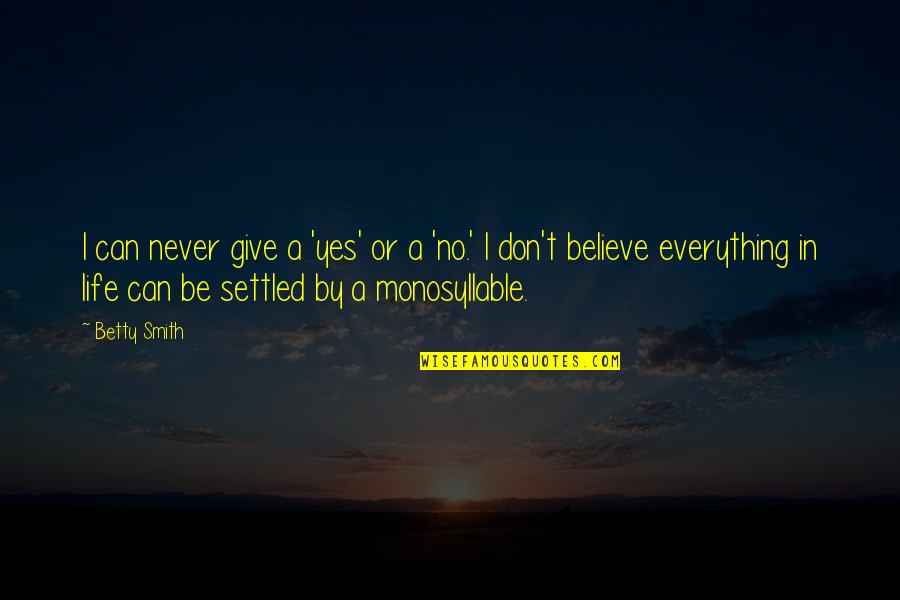 Dont Believe Quotes By Betty Smith: I can never give a 'yes' or a