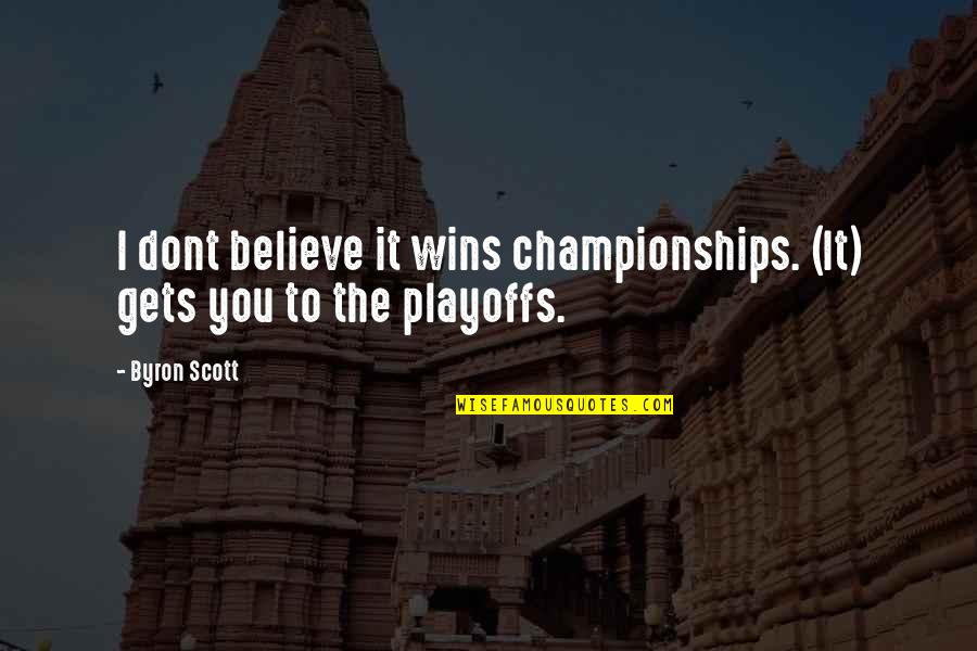 Dont Believe Quotes By Byron Scott: I dont believe it wins championships. (It) gets