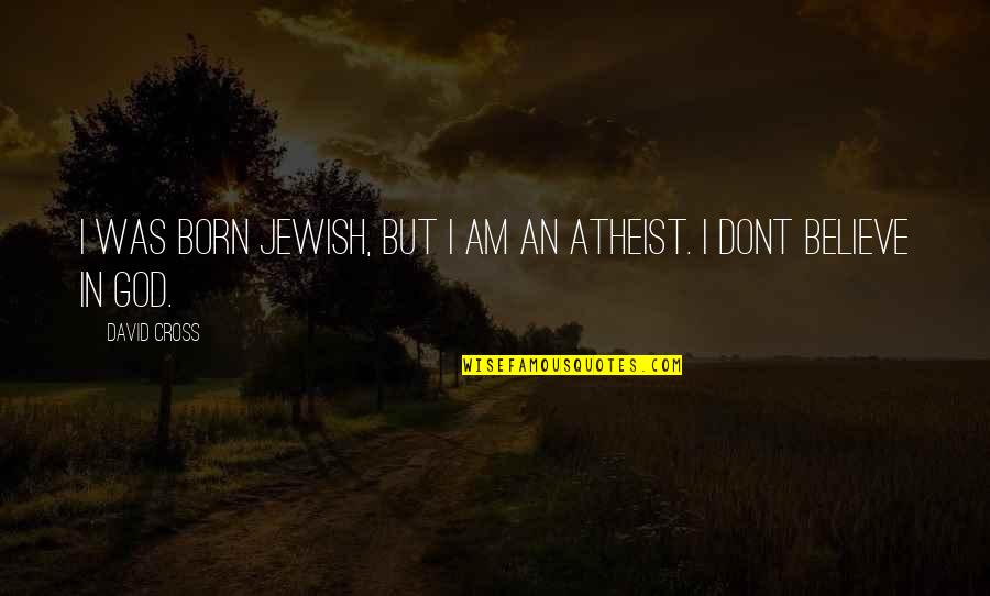 Dont Believe Quotes By David Cross: I was born Jewish, but I am an