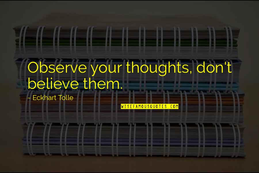Dont Believe Quotes By Eckhart Tolle: Observe your thoughts, don't believe them.