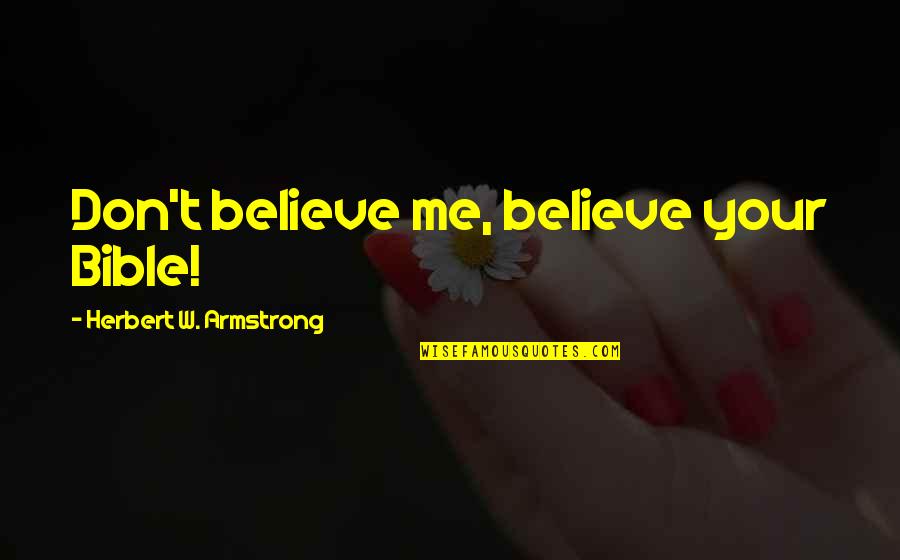 Dont Believe Quotes By Herbert W. Armstrong: Don't believe me, believe your Bible!