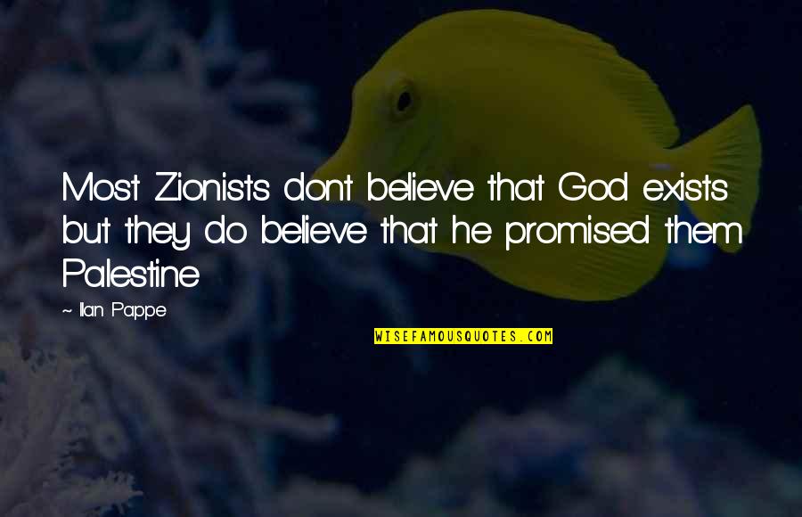 Dont Believe Quotes By Ilan Pappe: Most Zionists dont believe that God exists but