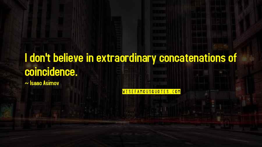 Dont Believe Quotes By Isaac Asimov: I don't believe in extraordinary concatenations of coincidence.