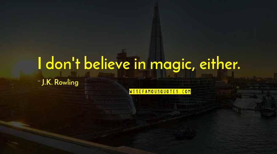 Dont Believe Quotes By J.K. Rowling: I don't believe in magic, either.