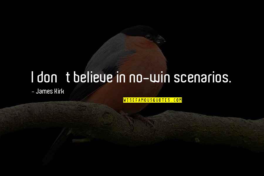 Dont Believe Quotes By James Kirk: I don't believe in no-win scenarios.