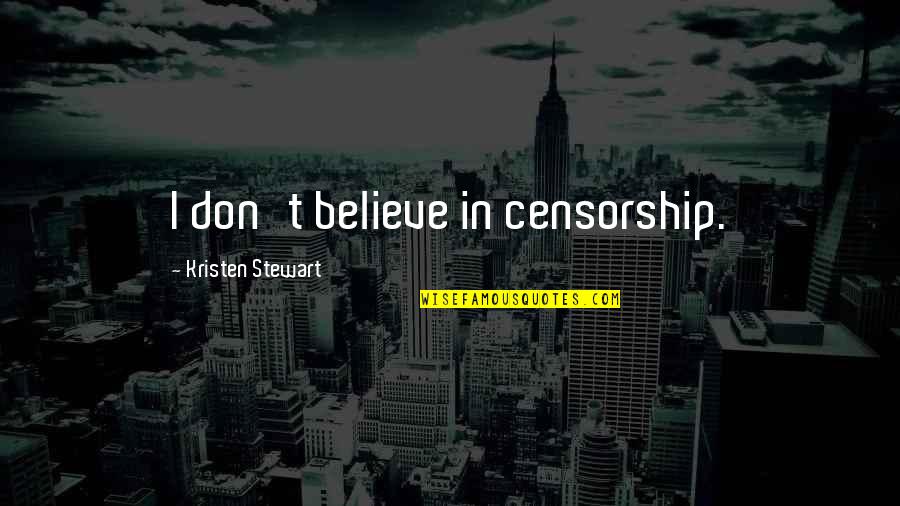 Dont Believe Quotes By Kristen Stewart: I don't believe in censorship.