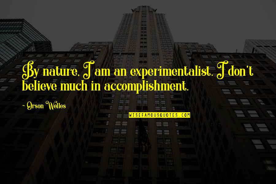 Dont Believe Quotes By Orson Welles: By nature, I am an experimentalist. I don't